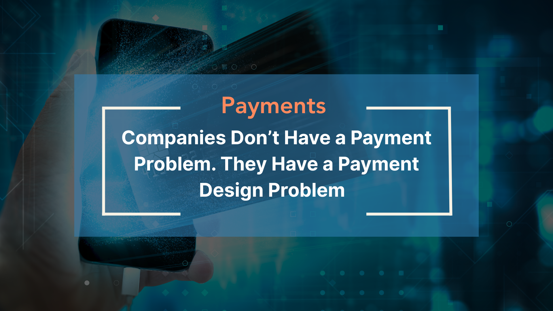 Companies Don’t Have a Payment Problem. They Have a Payment Design Problem