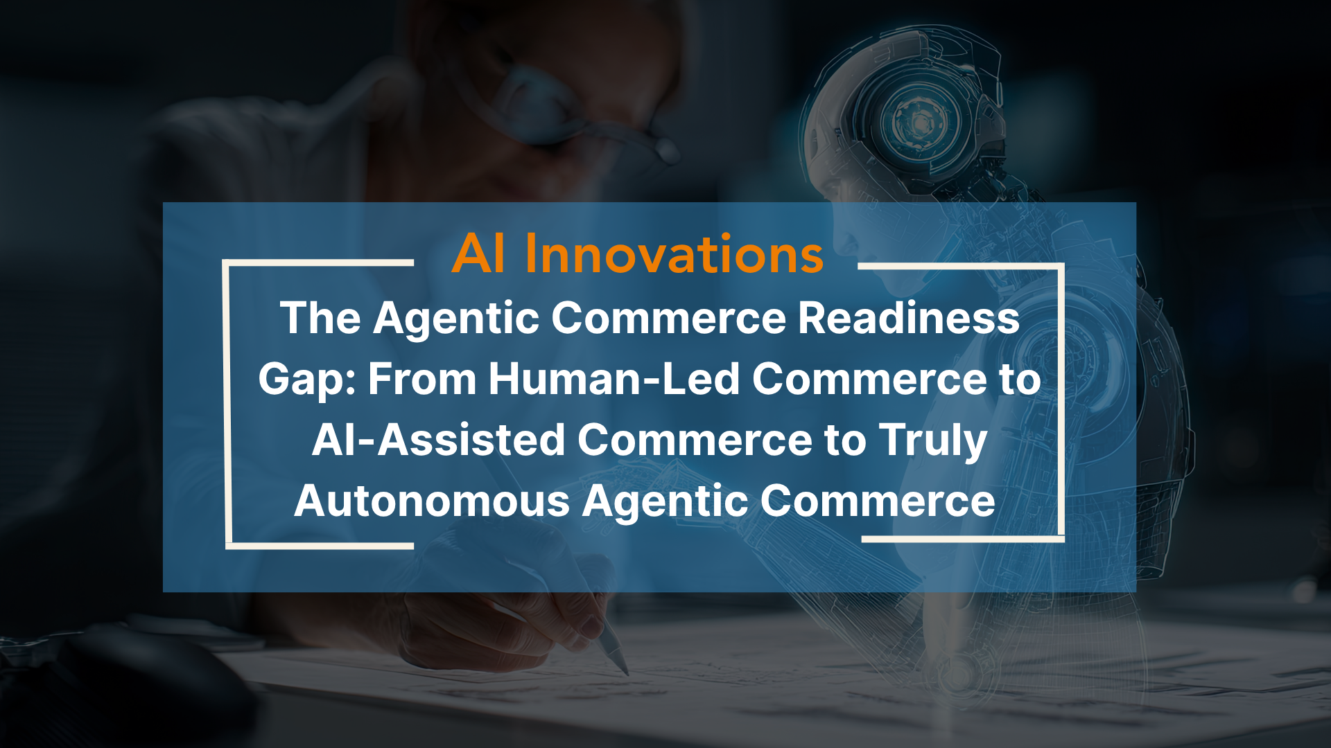The Agentic Commerce Readiness Gap: From Human-Led Commerce to AI-Assisted Commerce to Truly Autonomous Agentic Commerce