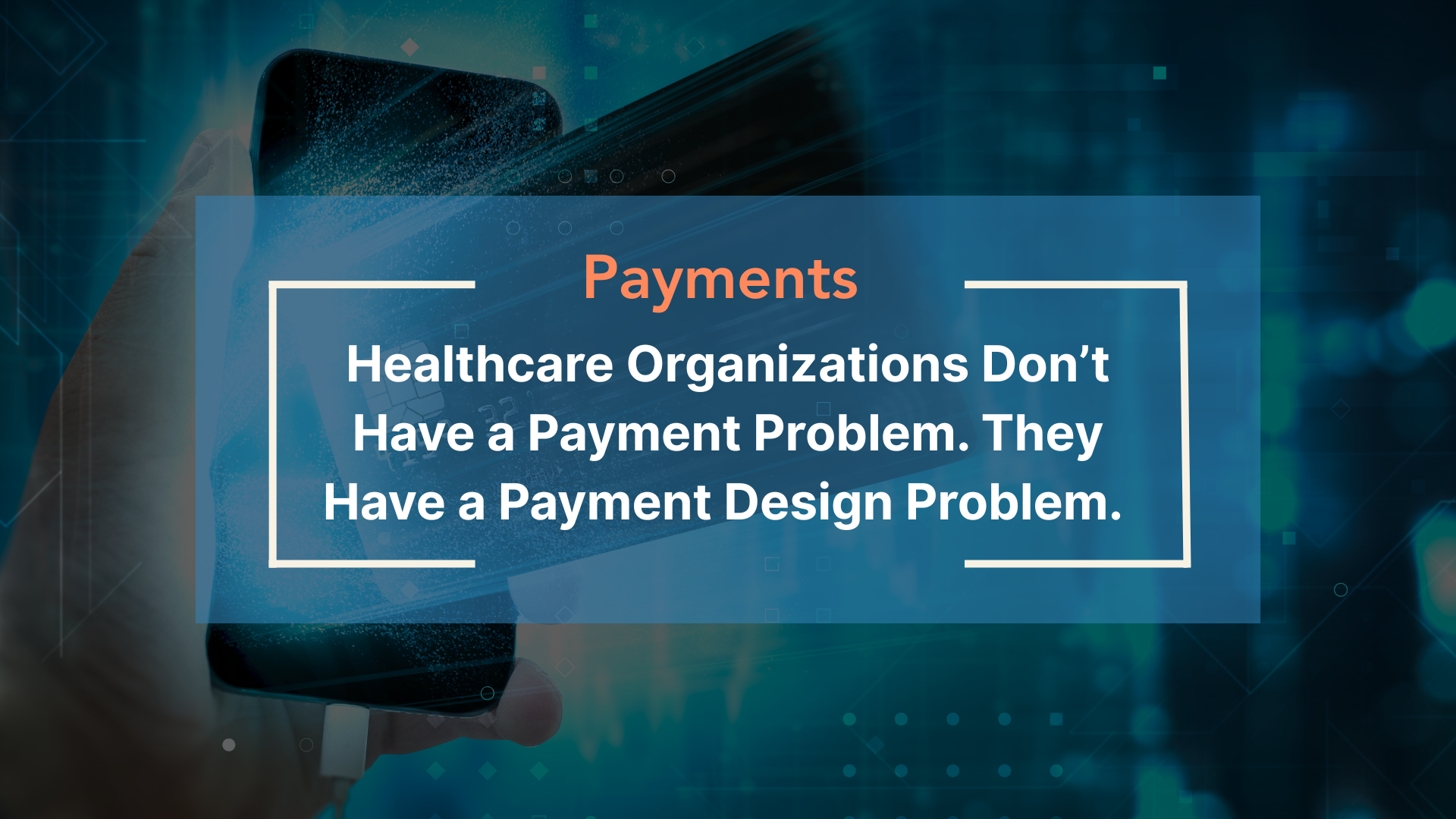Healthcare Organizations Don’t Have a Payment Problem. They Have a Payment Design Problem